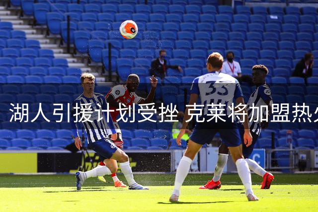 湖人引援计划受挫 克莱将加盟热火