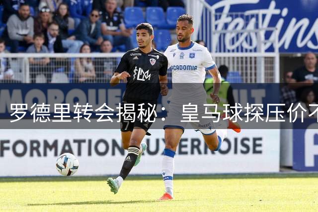 罗德里转会揭秘：皇马球探压价不成反被“偷家”，德科说服门德斯