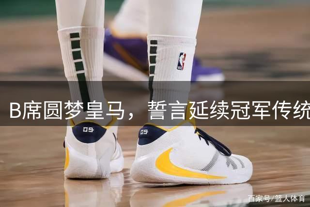 B席圆梦皇马，誓言延续冠军传统
